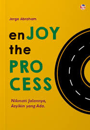 Enjoy the Process : Nikmati Jalannya, Asyikin yang ada