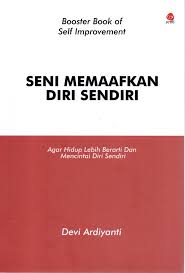 Seni memaafkan diri sendiri : agar hidup lebih berarti dan mencintai diri sendiri