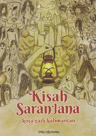 Kisah Saranjana :  Kota Gaib Kalimantan / Diki Rifattama ; Edirtor Baihaqi