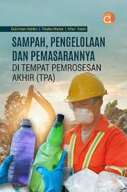 Sampah : Pengelolaan dan Pemasarannya di tempat Pemrosesan Akhi (TPA)