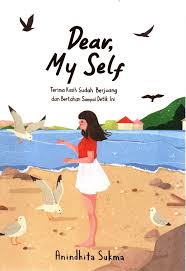 Dear, My Self : Terima Kasih Sudah Berjuang dan Bertahan Sampai Detik Ini