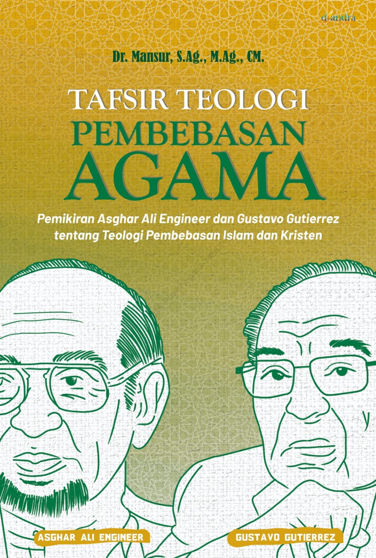 Tafsir teologi pembebasan agama :  pemikiran Asghar Ali Engineer Dan Gustavo Gutierrez tentang teologi pembebasan islam dan kristen / Dr. Mansur, S.Ag