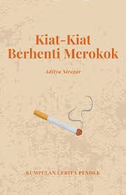 Kiat - kiat berhenti merokok : Kumpulan cerita pendek