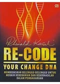 Re-code your change dna : Membebaskan belenggu-belenggu untuk meraih keberanian dan keberhasilan dalam pembaharuan