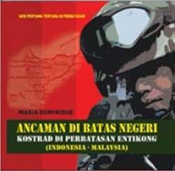 Ancaman di batas negeri : kostrad di perbatasan Entikong (Indonesia - Malaysia)