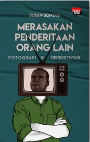 Merasakan Penderitaan Orang Lain :  fotografi dan representasi / Susan Sontag ; penerjemah, M Dhanil Herdiman ; editor, Zulkarnaen Ishak