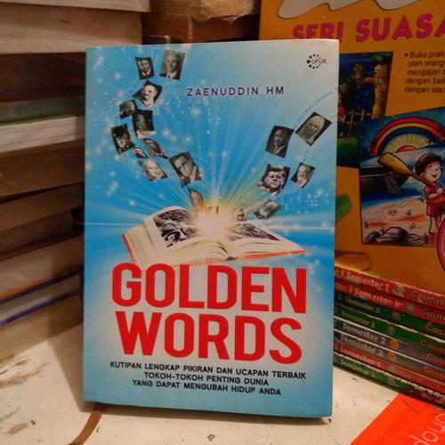 Golden Words : Kutipan lengkap pikiran dan ucapan terbaik tokoh-tokoh penting dunia yang dapat mengubah hidup anda