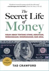 The secret life of money :  Kisah abadi tentang utang, kekayaan, kebahagiaan, keserakahan, dan amal / Tad Crawford ; penerjemah, Yuniasari Shinta Dewi ; editor, Nadya Andwiani