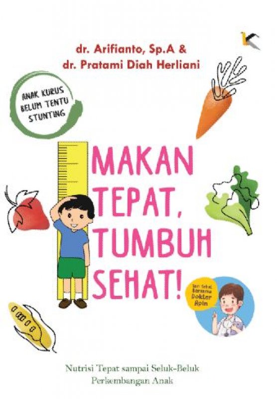 Makan tepat, tumbuh sehat! : nutrisi tepat sampai seluk-beluk perkembangan anak