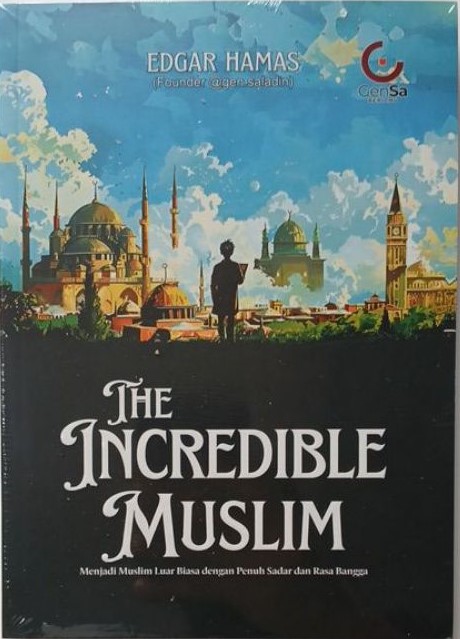 The incredible muslim : Menjadi muslim luar biasa dengan penuh sadar dan rasa bangga