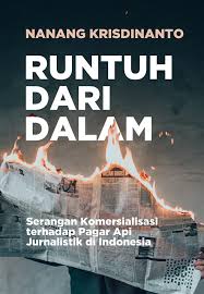 Runtuh dari dalam : Serangan komersialisasi terhadap pagar api jurnalistik di Indonesia