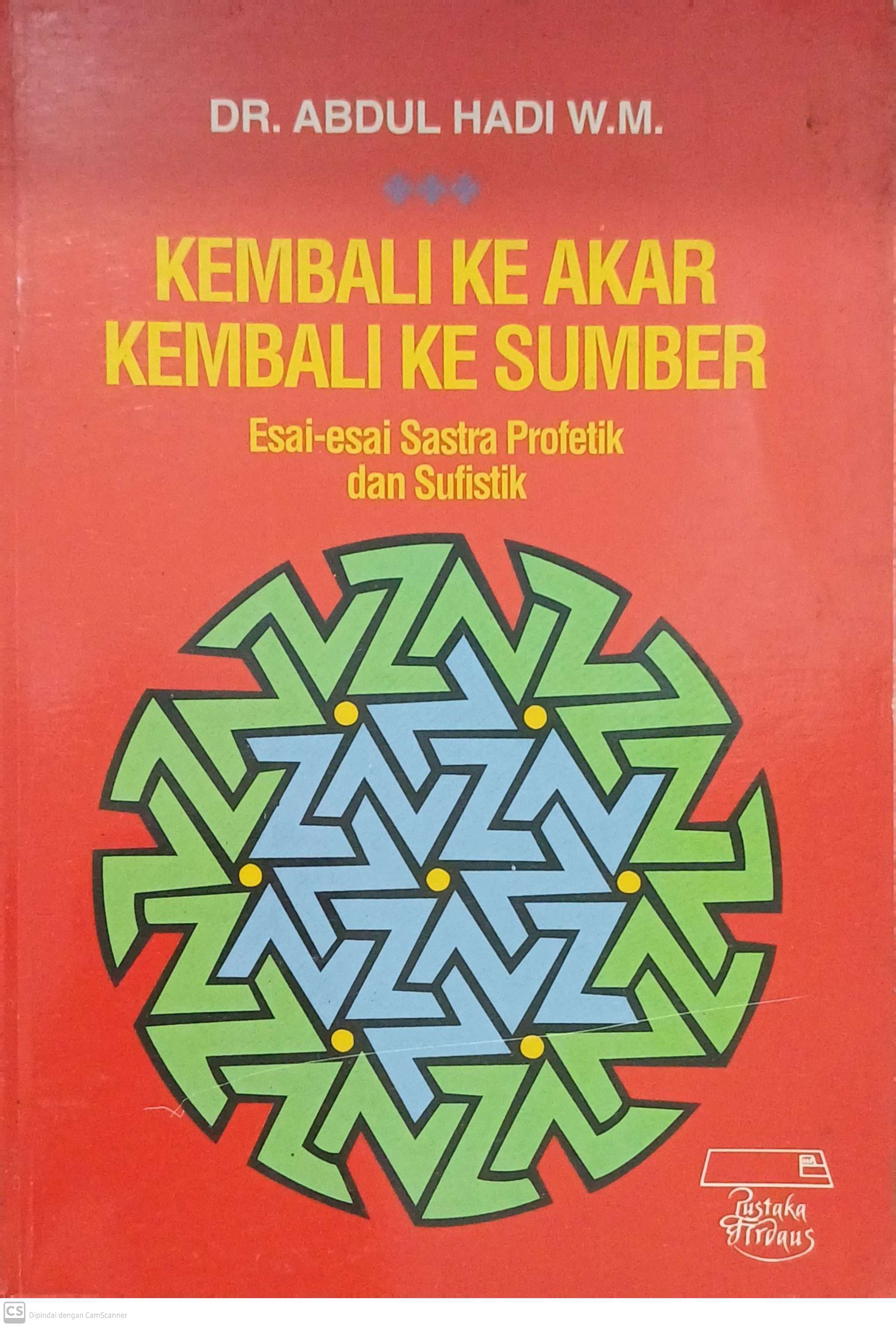 Kembali Ke Akar Kembali Ke Sumber : Esai-Esai Sastra Profetik dan Sutistik