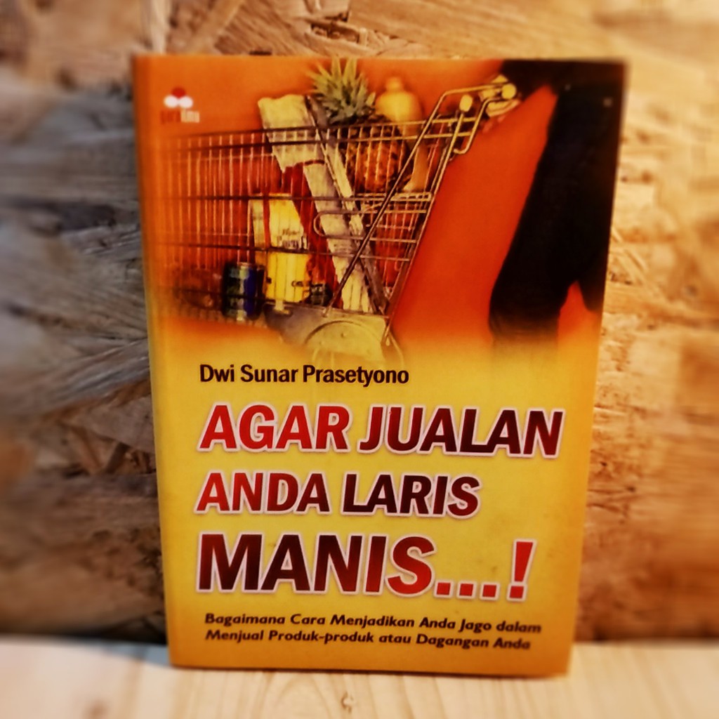 Agar jualan anda laris manis...! :  bagaimana cara menjadikan anda jago dalam menjual produk-produk atau dagangan anda / Dwi Sunar Prasetyono; ed. Fathurrahman