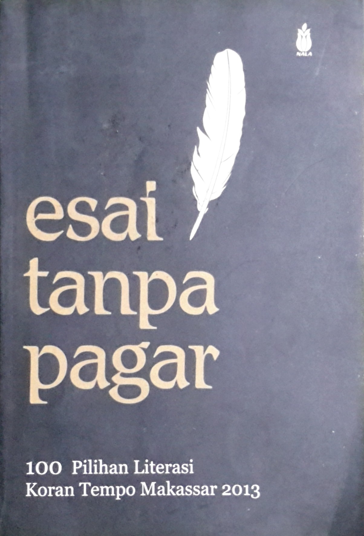Esai tanpa pagar : 100 pilihan literasi koran tempo Makassar 2013
