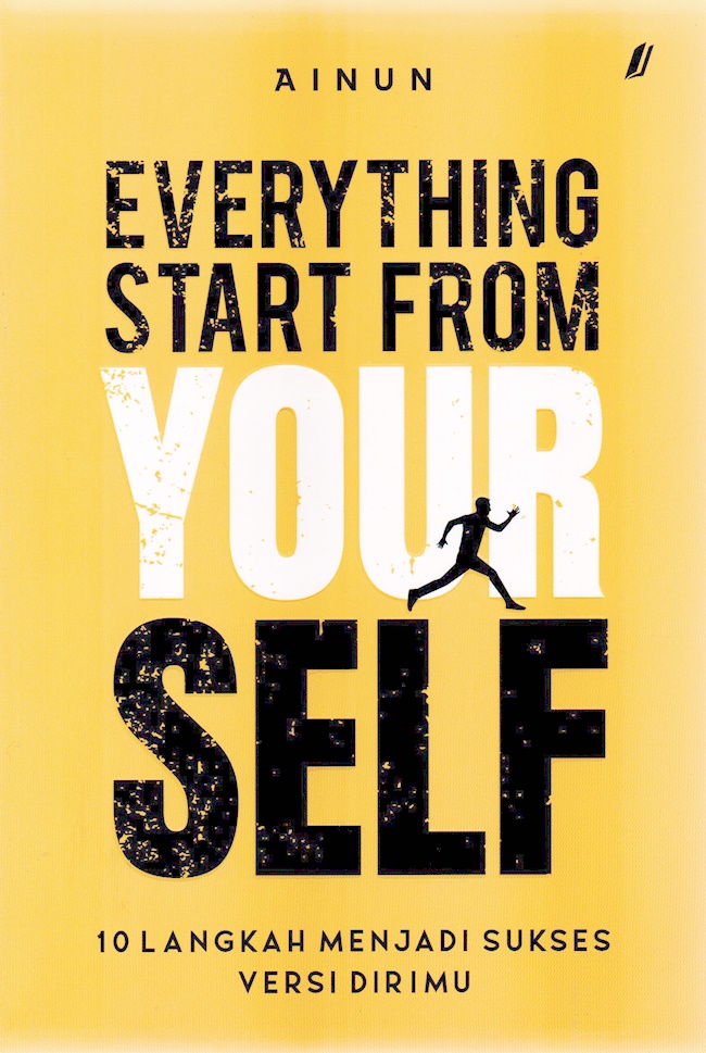 Everything Start From Your Self : 10 langkah menjadi sukses versi dirimu