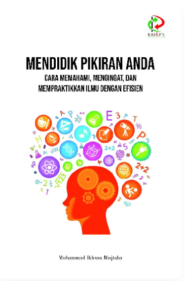 Mendidik Pikiran Anda: Cara Memahami, Mengingat, Dan Mempraktikkan Ilmu Dengan Efisien