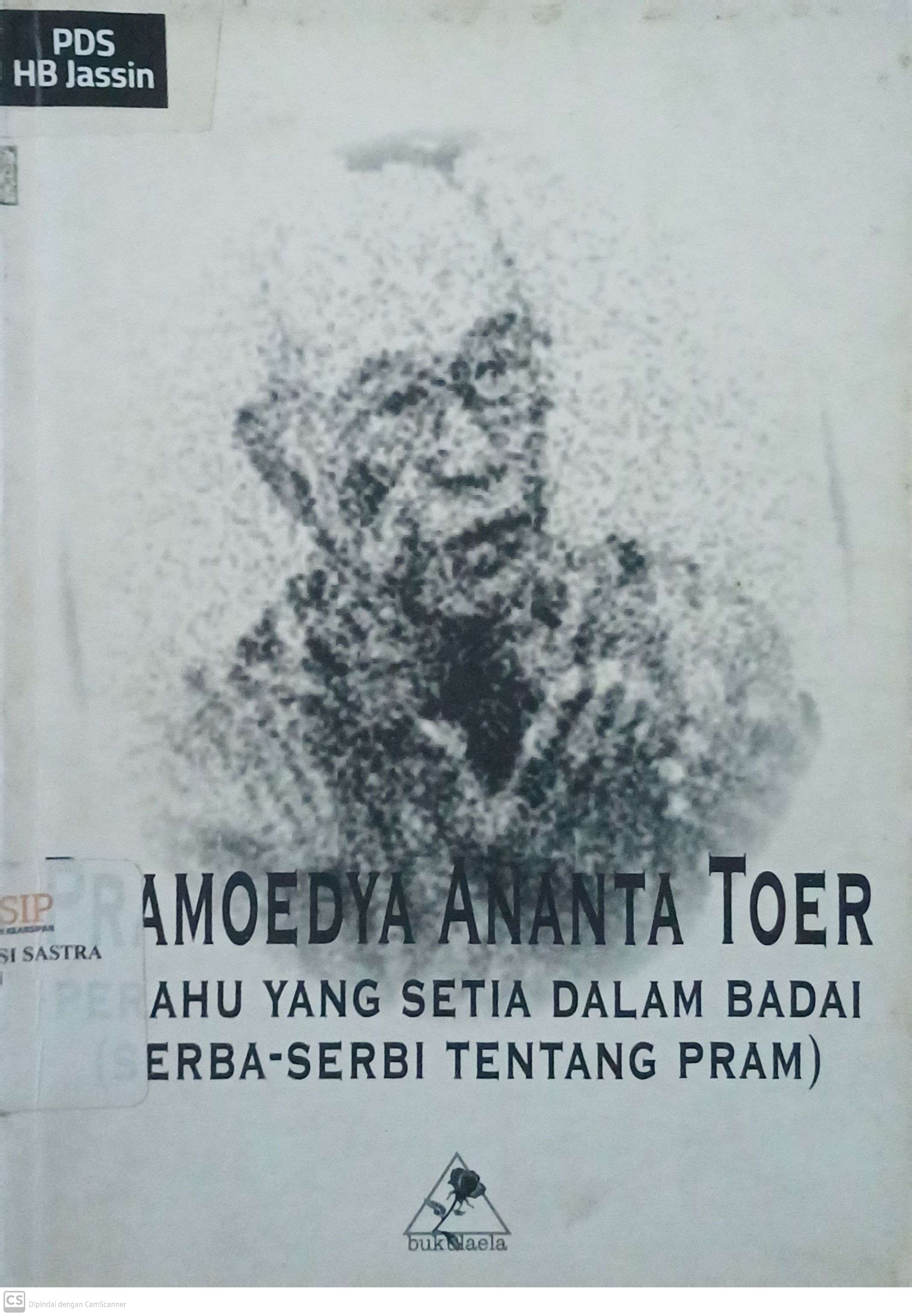 Pramoedya Ananta Toer : perahu yang setia dalam badai (serba-serbi tentang pram)