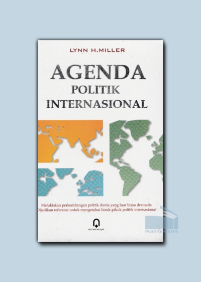 Agenda Politik Internasional : melukiskan perkembangan politik dunia yang luar biasa dramatis dijadikan referensi untuk mengetahui hiruk-pikuk politik internasional = Global order : values and power in international politics west view press 1990