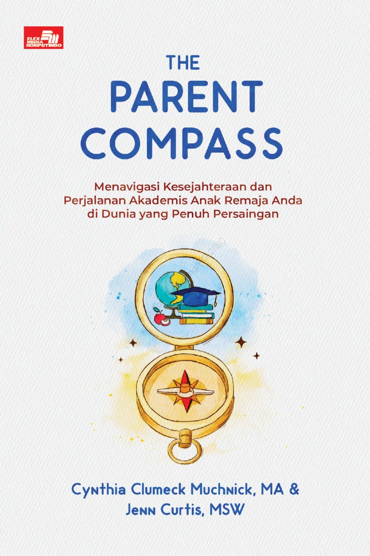 The parent compass : menavigasi kesejahteraan dan perjalanan Akademis Anak Remaja Anda di dunia yang penuh persaingan