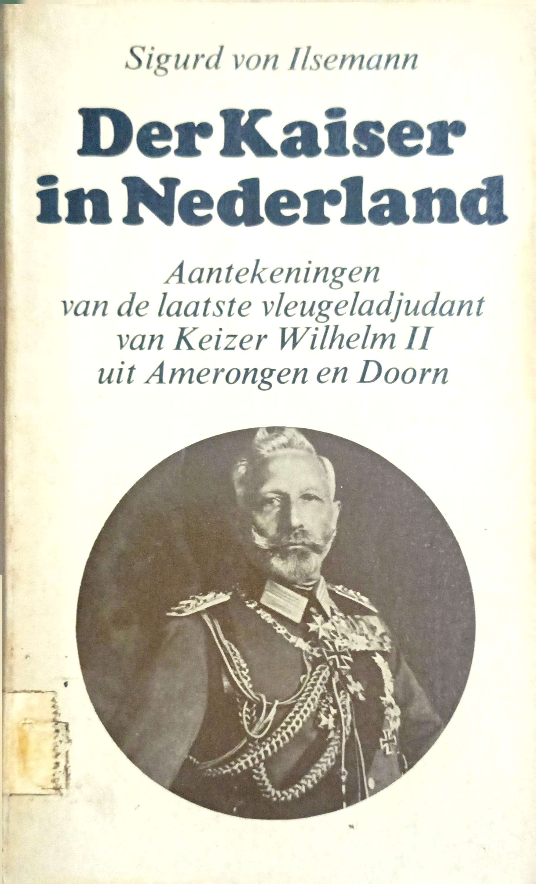 Der Kaiser in Nederland : aantekeningen van de laatste vleugeladjudant van keizer wilhelm II uit amerongen en doorn