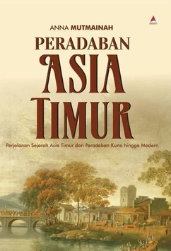 Peradaban Asia Timur : perjalanan sejarah Asia Timur dari peradaban kuno hingga modern