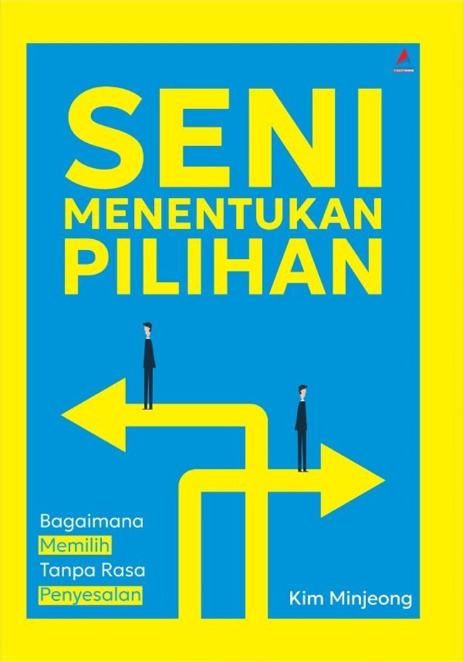 Seni menentukan pilihan : bagaimana memilih tanpa rasa penyesalan