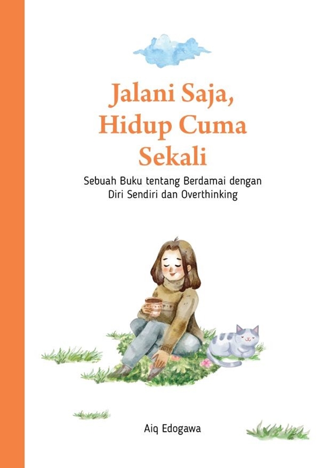 Jalani saja, Hidup cuma sekali : sebuah buku tentang berdamai dengan diri sendiri dan overthinking