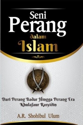Seni perang dalam Islam : dari perang Badar hingga perang era Khulafaur Rasyidin