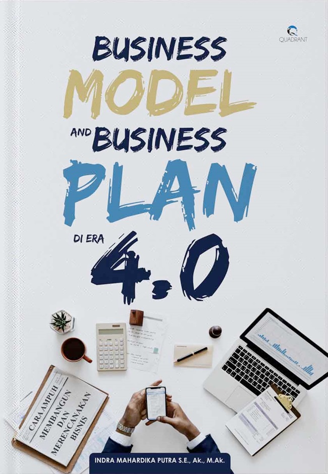 Business model and business plan di era 4.0 : cara ampuh membangun dan merencanakan bisnis