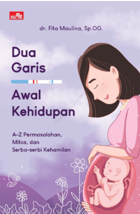 Dua garis awal kehidupan. : a-z permasalahan, mitos, dan serba-serbi kehamilan