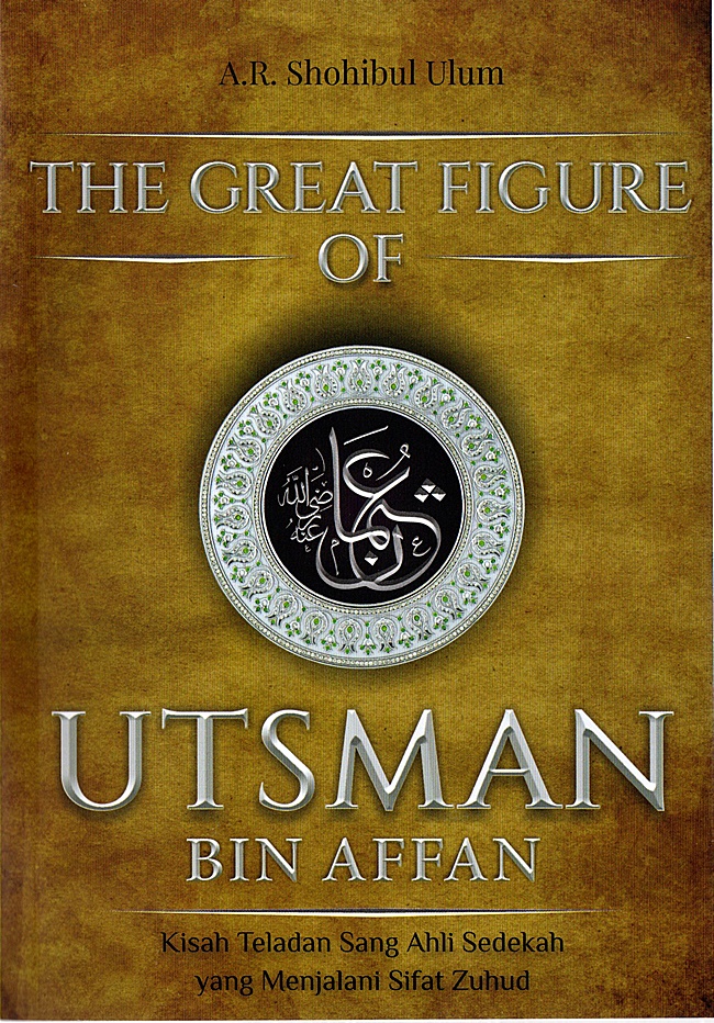 The great figure of Utsman Bin Affan : kisah teladan sang ahli sedekah yang menjalani sifat Zuhud
