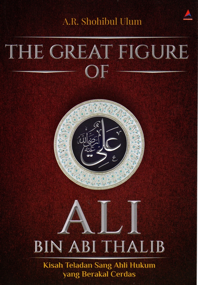 The great figure of Ali Bin Abi Thalib : kisah teladan sang ahli hukum yang berakal cerdas