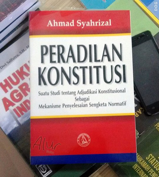 Peradilan Konstitusi : Suatu Studi Tentang Adjudikasi Konstitusional Sebagai Mekanisme Penyelesaian Sengketa Normatif