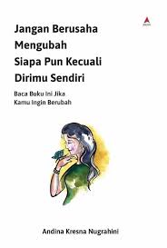 Jangan berusaha mengubah siapa pun kecuali dirimu sendiri : Baca buku ini jika kamu ingin berubah