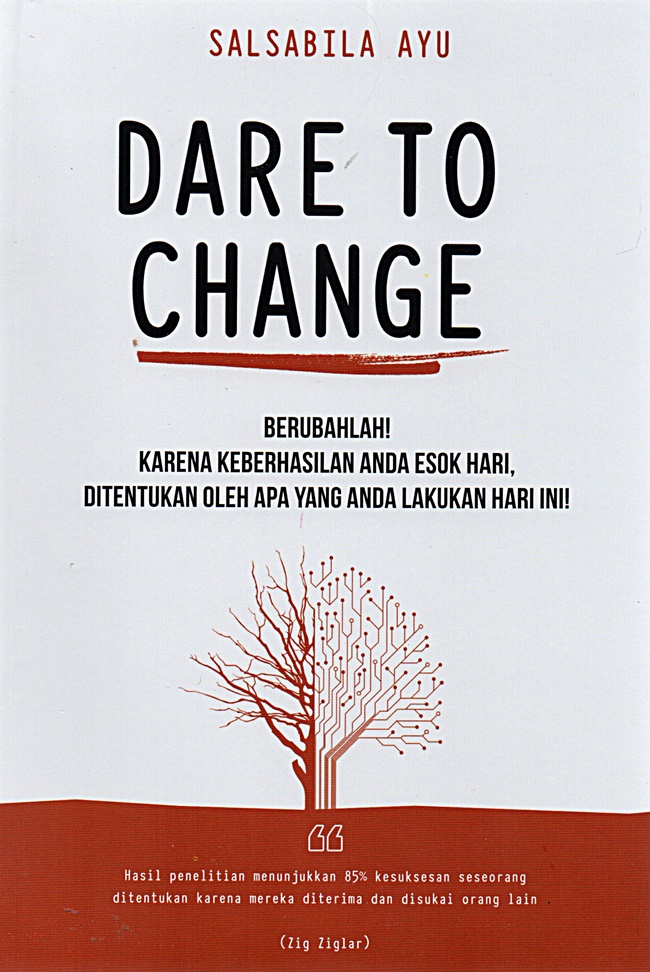 Dare to change : berubahlah! karena keberhasilan anda esok hari, ditentukan oleh siapa yang anda lakukan hari ini!