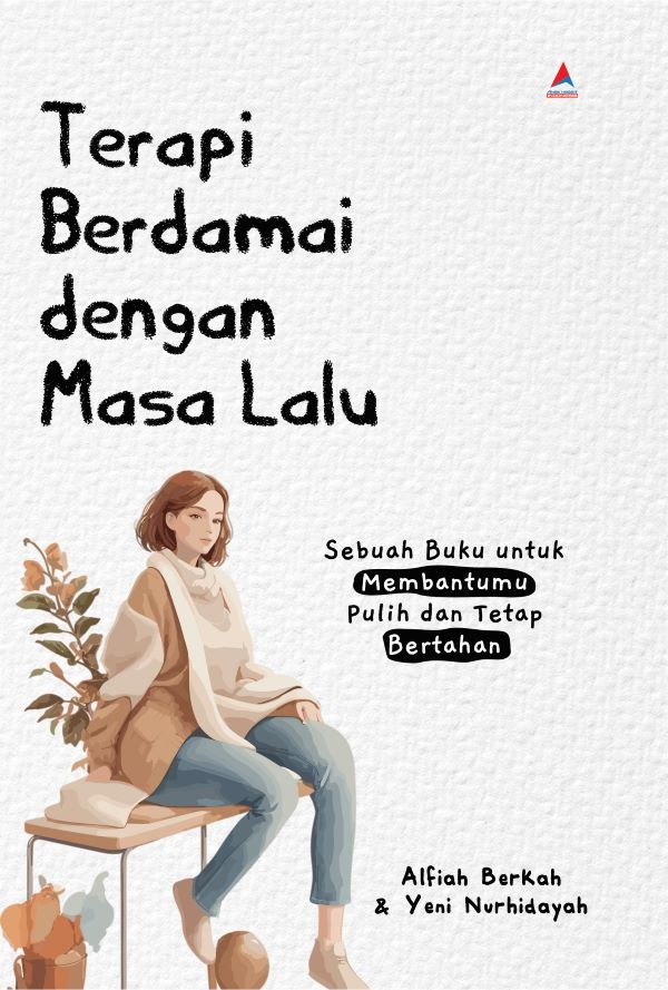 Terapi berdamai dengan masa lalu : sebuah buku untuk membantumu pulih dan tetap bertahan