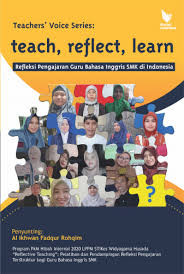Teachers' voice series : Teach, reflect, learn : Refleksi pengajaran guru bahasa inggris SMK di Indonesia
