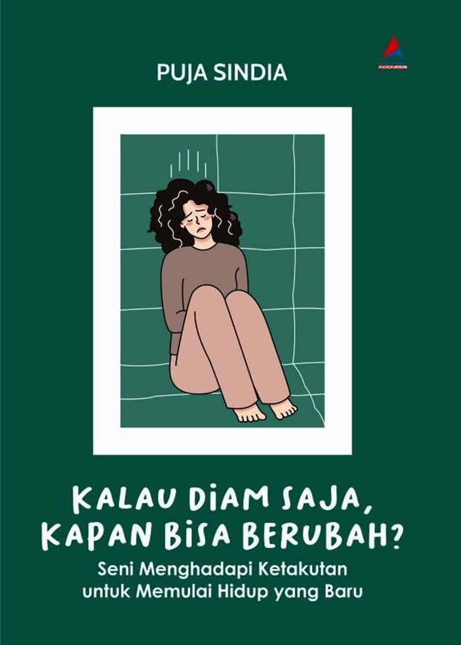 Kalau diam saja, kapan bisa berubah? : seni menghadapi ketakutan untuk memulai hidup yang baru