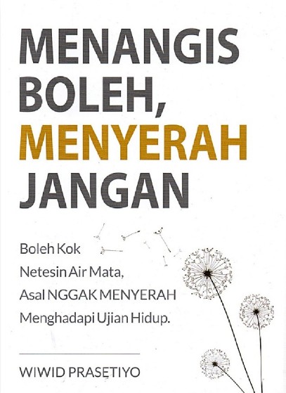 Menangis boleh, menyerah jangan : boleh kok netesin air mata, asal nggak menyerah menghadapi ujian hidup