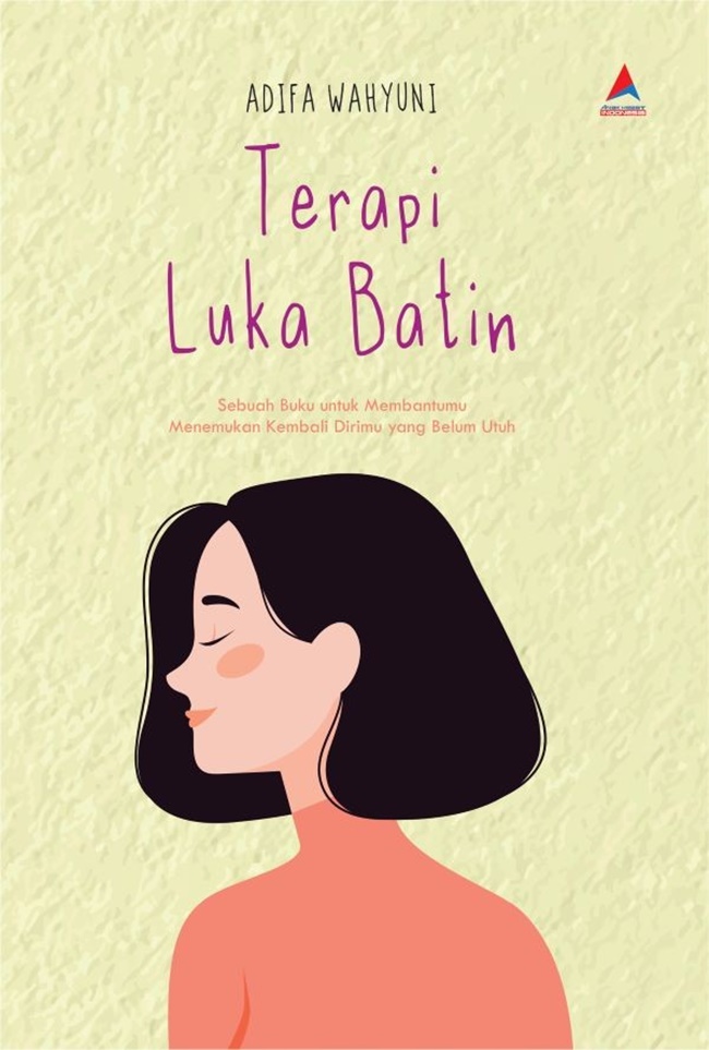 Terapi luka batin : sebuah buku untuk membantumu menemukan kembali dirimu yang belum utuh