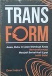Transform : awas, buku ini akan membuat Anda bertransformasi menjadi berkali-kali lipat lebih baik!