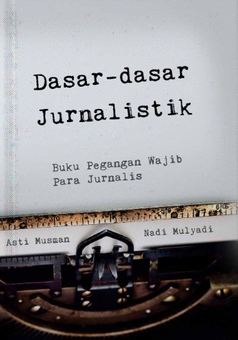 Dasar-dasar jurnalistik : buku pegangan wajib para jurnalis