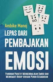 Lepas dari pembajakan emosi : panduan praktis mengendalikan emosi dan menikmati hidup dengan penuh kesadaran