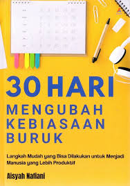 30 hari mengubah kebiasaan buruk : langkah mudah yang bisa dilakukan untuk menjadi manusia yang lebih produktif