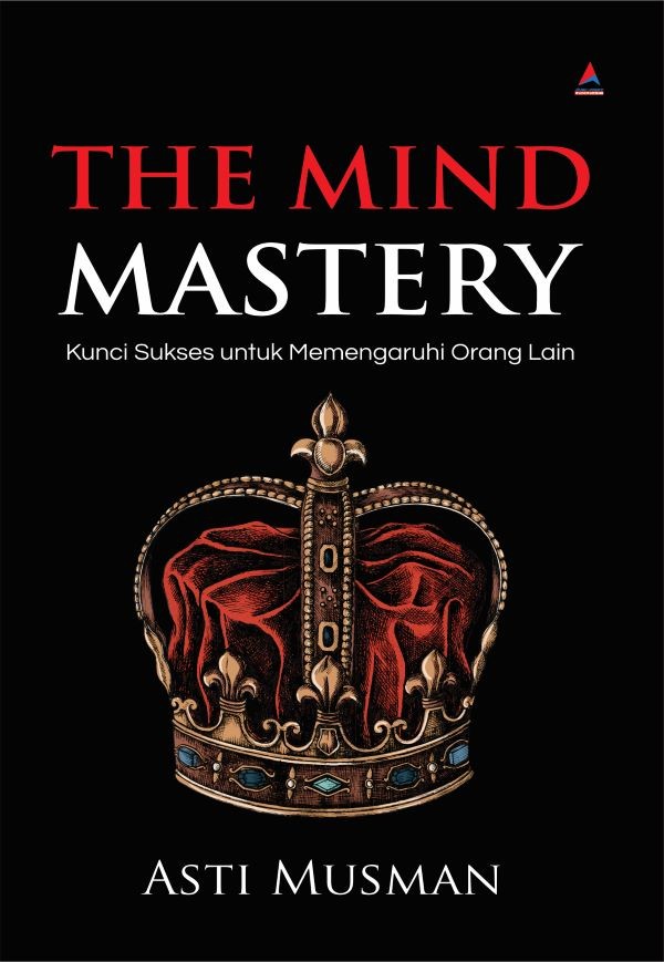 The Mind Mastery : kunci sukses untuk memengaruhi orang lain