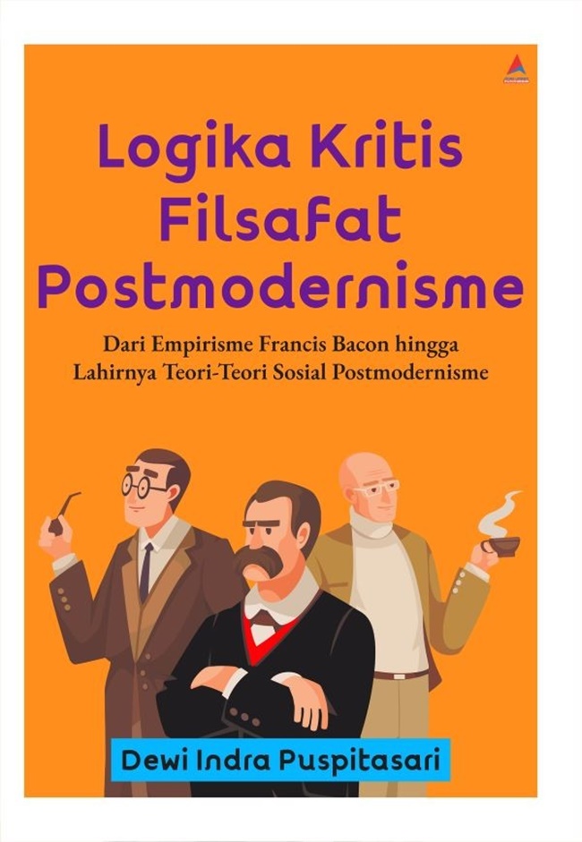Logika kritis filsafat Postmodernisme : dari empirisme Francis Bacon hingga lahirnya teori-teori sosial Postmodenisme