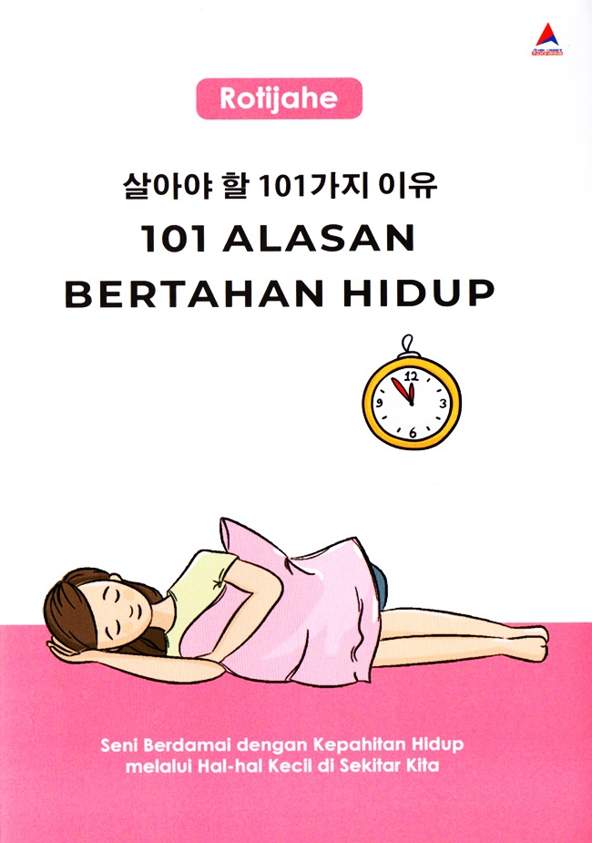 101 Alasan bertahan hidup : seni berdamai dengan kepahitan hidup melalui hal-hal kecil di sekitar kita