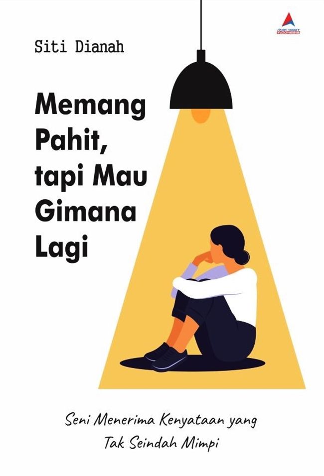 Memang pahit, tapi mau gimana lagi : seni menerima kenyataan yang tak seindah mimpi