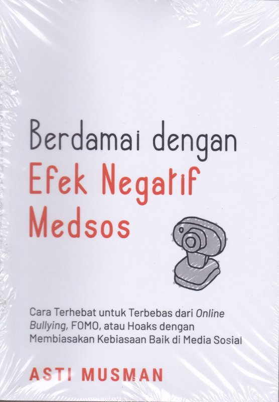 Berdamai dengan efek negatif medsos : cara terhebat untuk terbebas dari online bullying, fomo, atau hoaks dengan membiasakan kebiasaan baik di media sosial