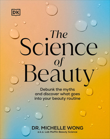 The science of beauty : debunk the myths and discover what goes into your beauty routine